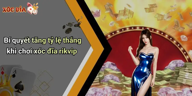Bí quyết tăng tỷ lệ thắng khi chơi xóc đĩa rikvip