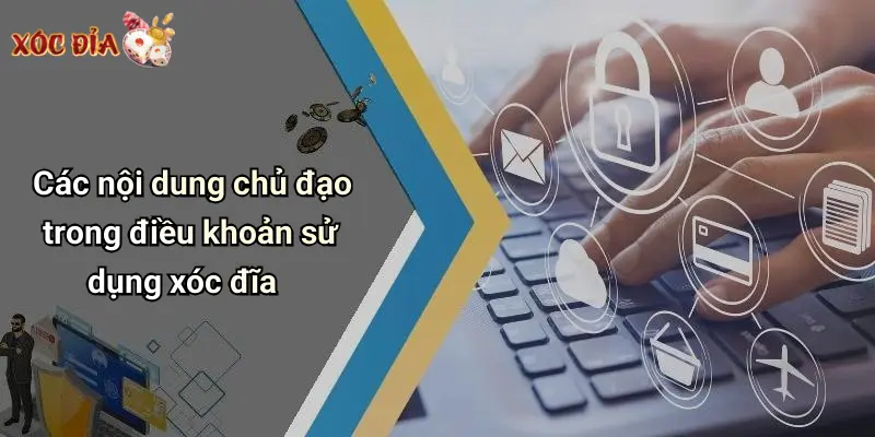 Các nội dung chủ đạo trong điều khoản sử dụng xóc đĩa