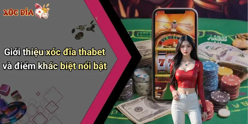 Giới thiệu xóc đĩa thabet và điểm khác biệt nổi bật