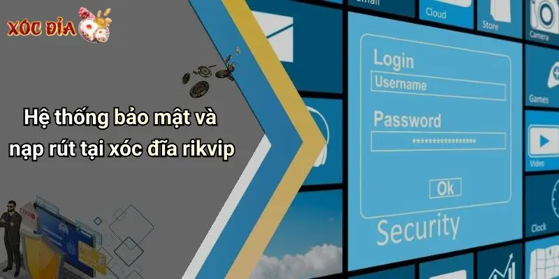 Hệ thống bảo mật và nạp rút tại xóc đĩa rikvip