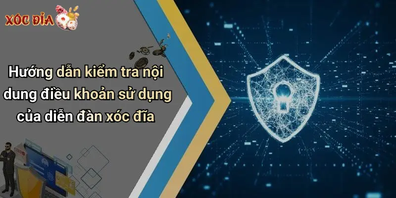 Hướng dẫn kiểm tra nội dung điều khoản sử dụng của diễn đàn xóc đĩa