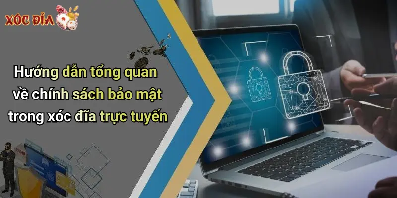 Hướng dẫn tổng quan về chính sách bảo mật trong xóc đĩa trực tuyến