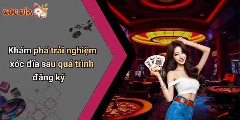 Khám phá trải nghiệm xóc đĩa sau quá trình đăng ký