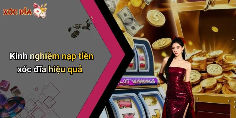 Kinh nghiệm nạp tiền xóc đĩa hiệu quả