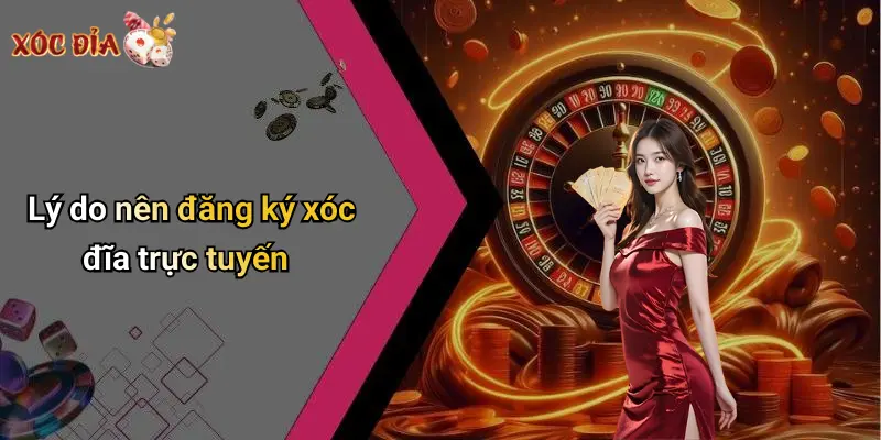Lý do nên đăng ký xóc đĩa trực tuyến
