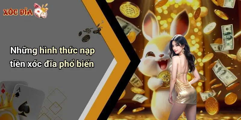 Những hình thức nạp tiền xóc đĩa phổ biến