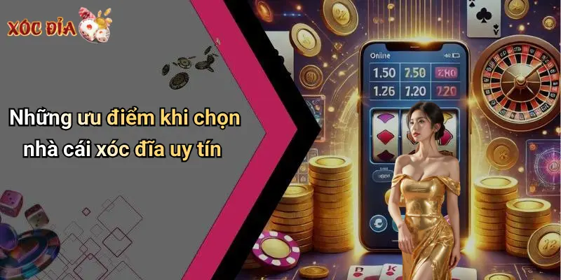Những ưu điểm khi chọn nhà cái xóc đĩa uy tín