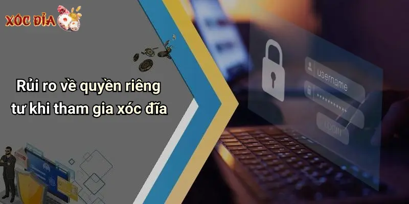 Rủi ro về quyền riêng tư khi tham gia xóc đĩa
