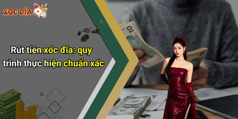 Rút tiền xóc đĩa: quy trình thực hiện chuẩn xác