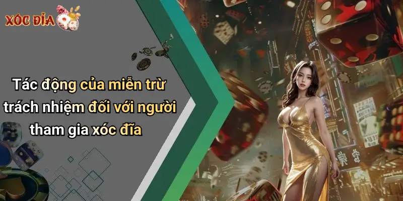 Tác động của miễn trừ trách nhiệm đối với người tham gia xóc đĩa