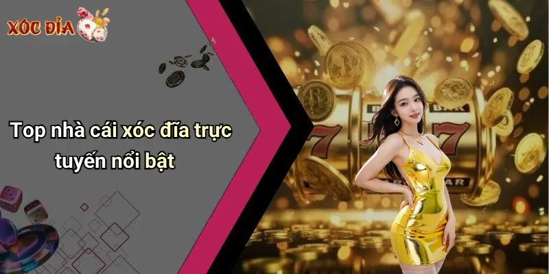 Top nhà cái xóc đĩa trực tuyến nổi bật