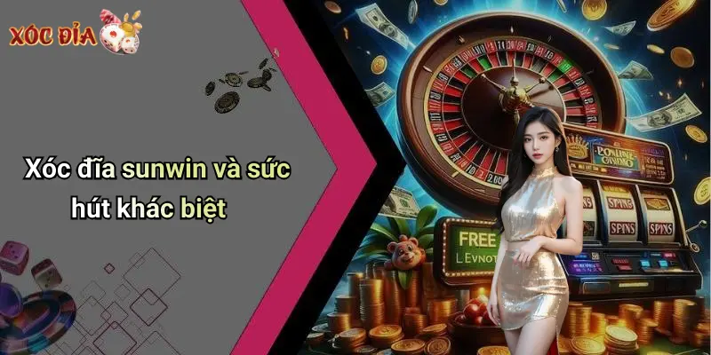 Xóc đĩa sunwin và sức hút khác biệt