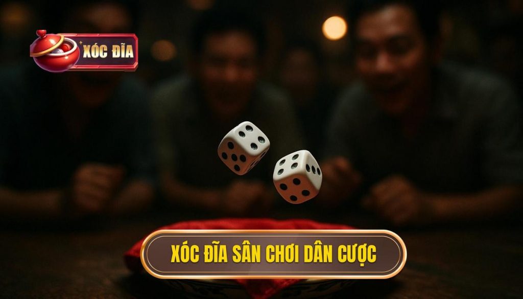 Xóc đĩa Sân Chơi Dân Cược