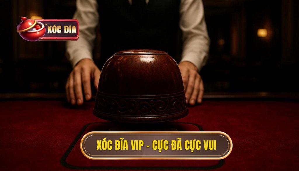 Xóc đĩa Vip – Cực đã Cực Vui