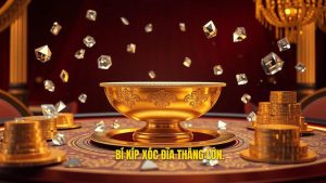 Bí kíp xóc đĩa thắng lớn mỗi ngày