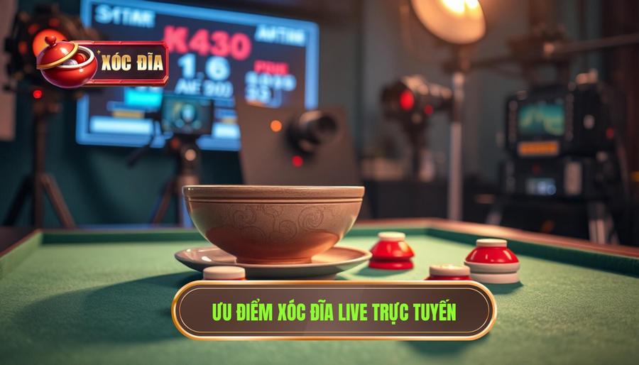 Ưu điểm Xóc đĩa Live Trực Tuyến